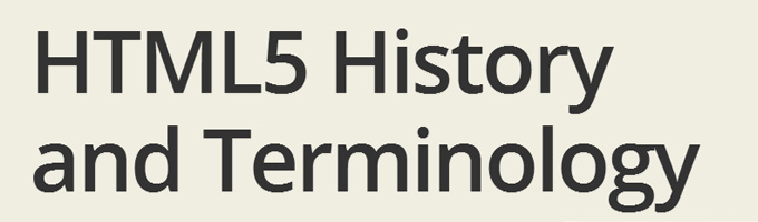 HTML5 History and Terminology HTML5 History and Terminology
