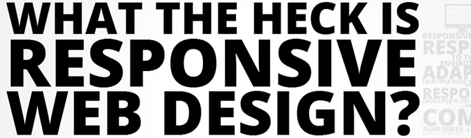 What The Heck Is Responsive Web Design? What The Heck Is Responsive Web Design?